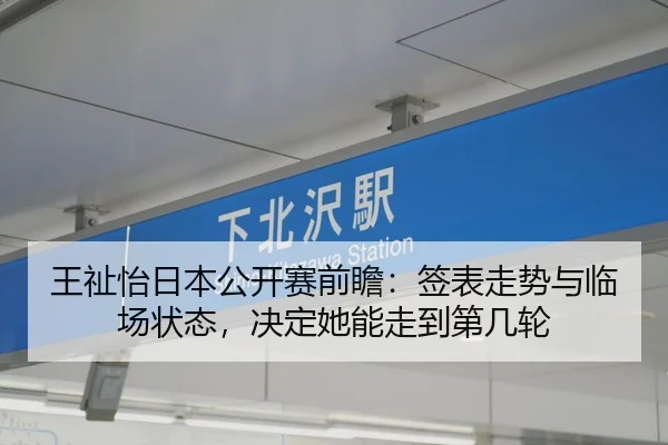 王祉怡日本公开赛前瞻：签表走势与临场状态，决定她能走到第几轮 | Kering